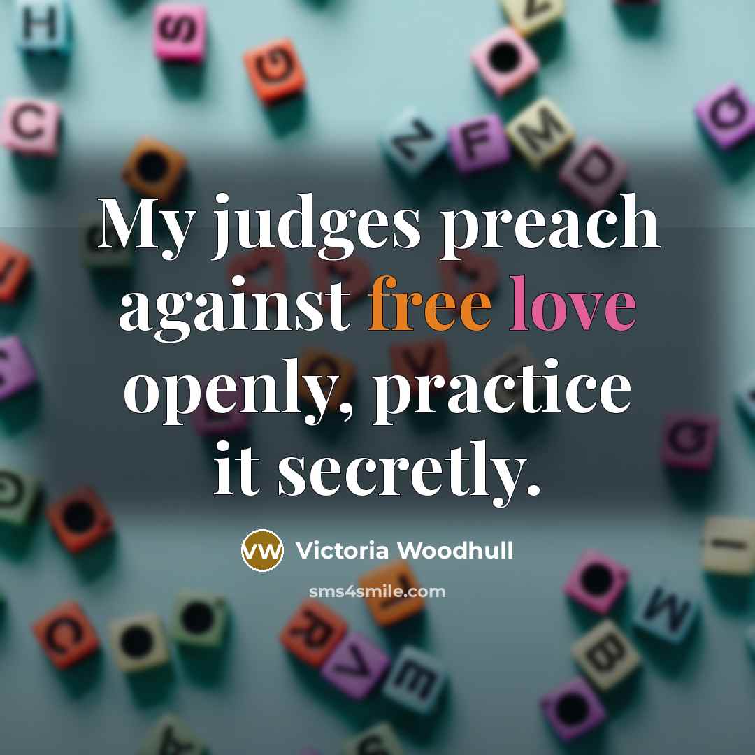 “My judges preach against free love openly, practice it secretly.…” quote by Victoria Woodhull