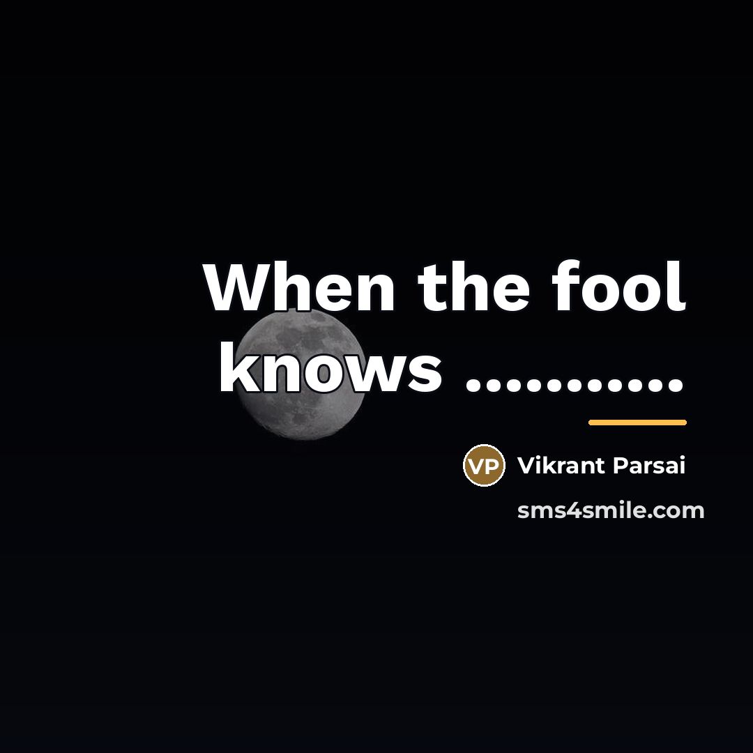 “When the fool knows ...........…” quote by Vikrant Parsai