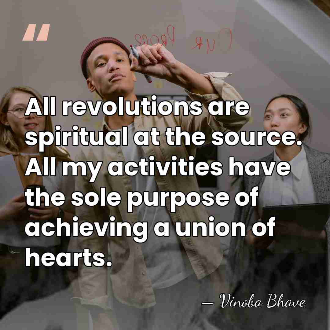 All revolutions are spiritual at the source. All my activities have the&hellip; - Vinoba Bhave