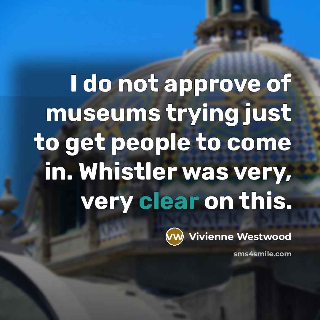 “I do not approve of museums trying just to get…” quote by Vivienne Westwood