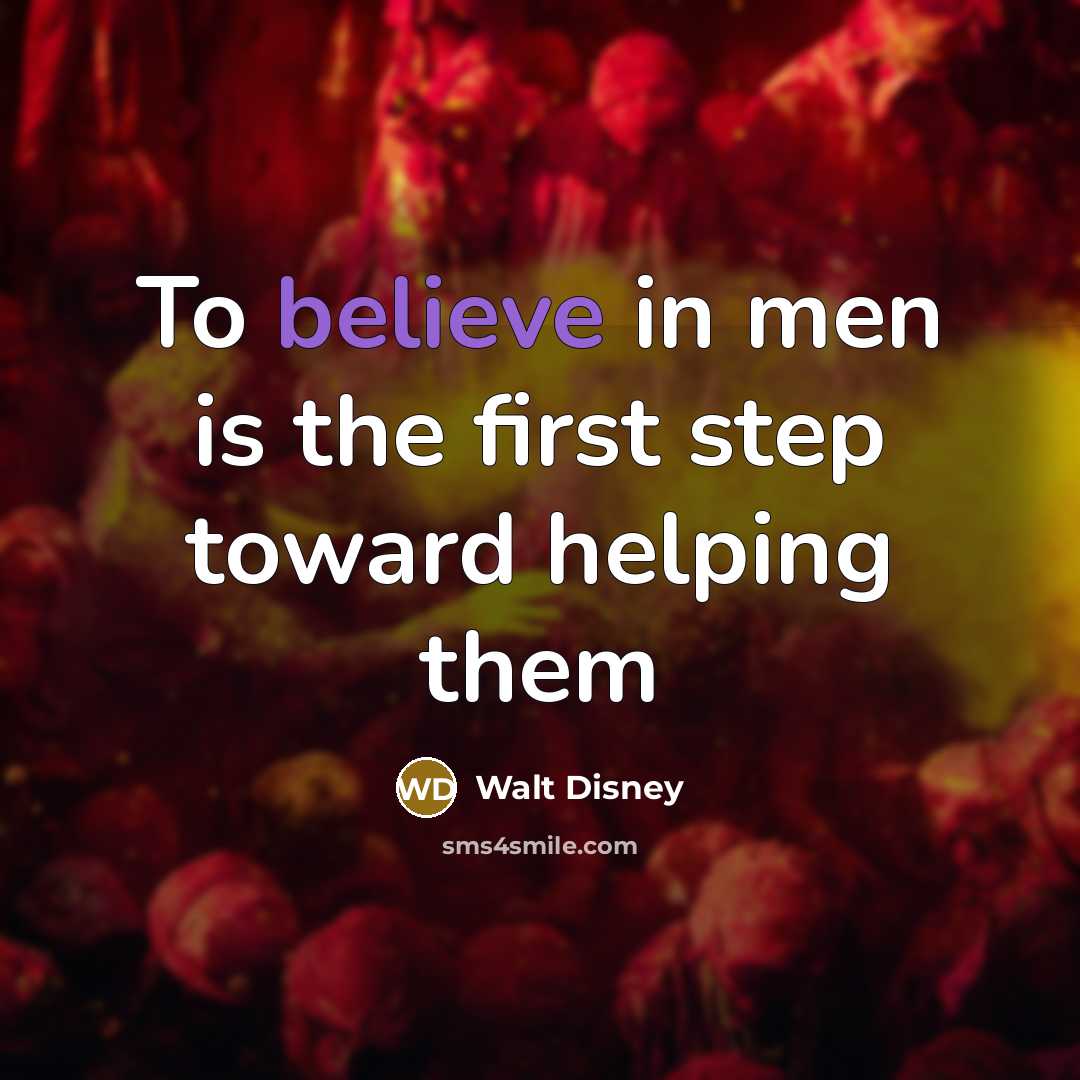 “To believe in men is the first step toward helping…” quote by Walt Disney
