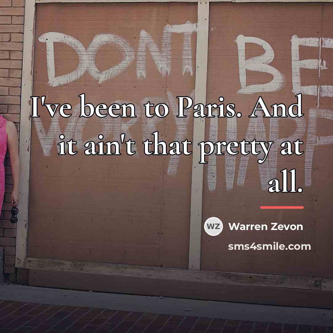 “I've been to Paris. And it ain't that pretty at…” quote by Warren Zevon