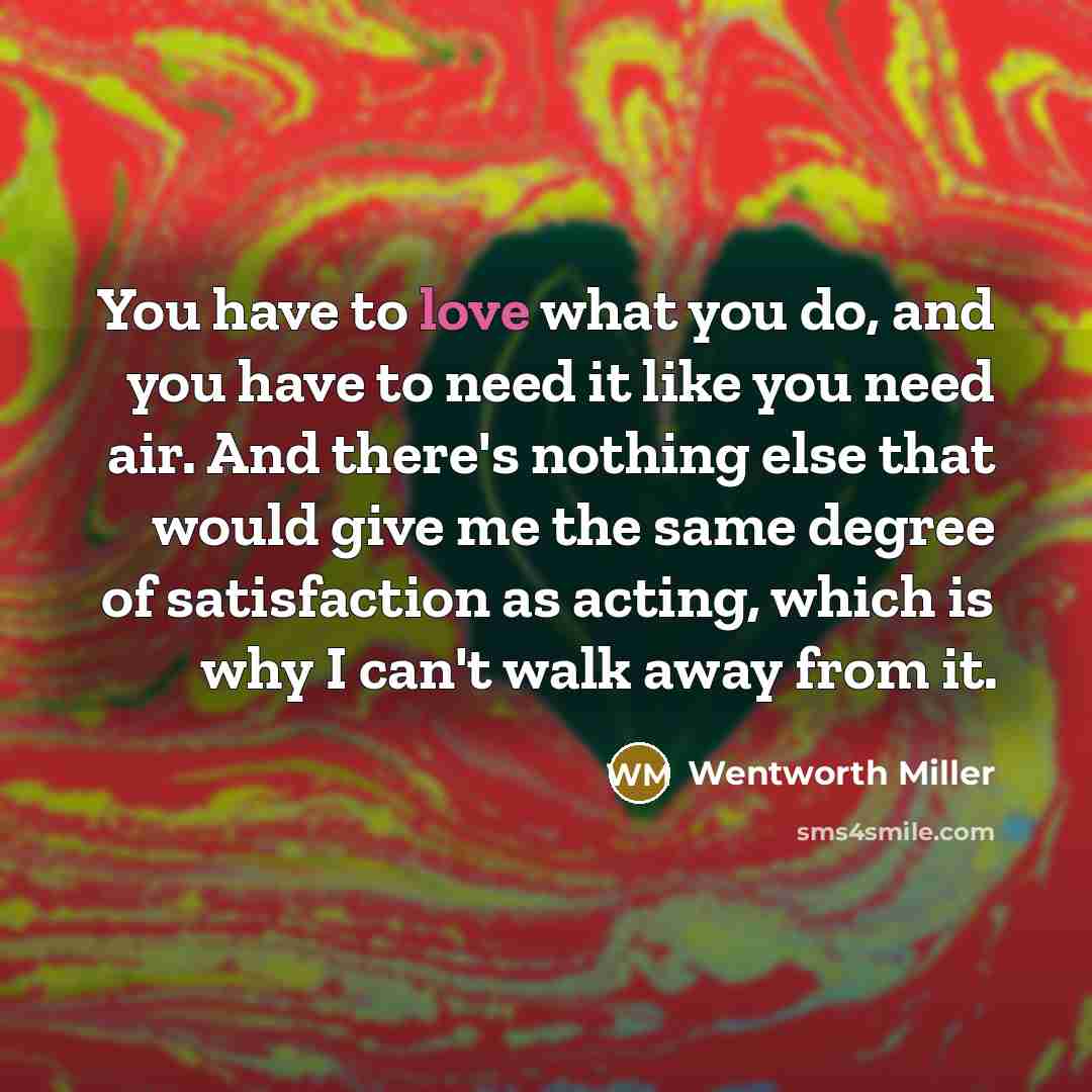 “You have to love what you do, and you have…” quote by Wentworth Miller
