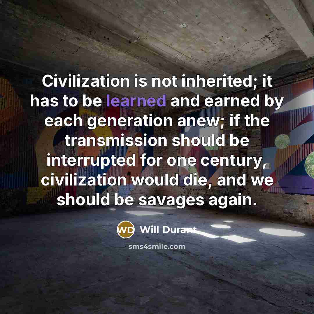 “Civilization is not inherited; it has to be learned and…” quote by Will Durant