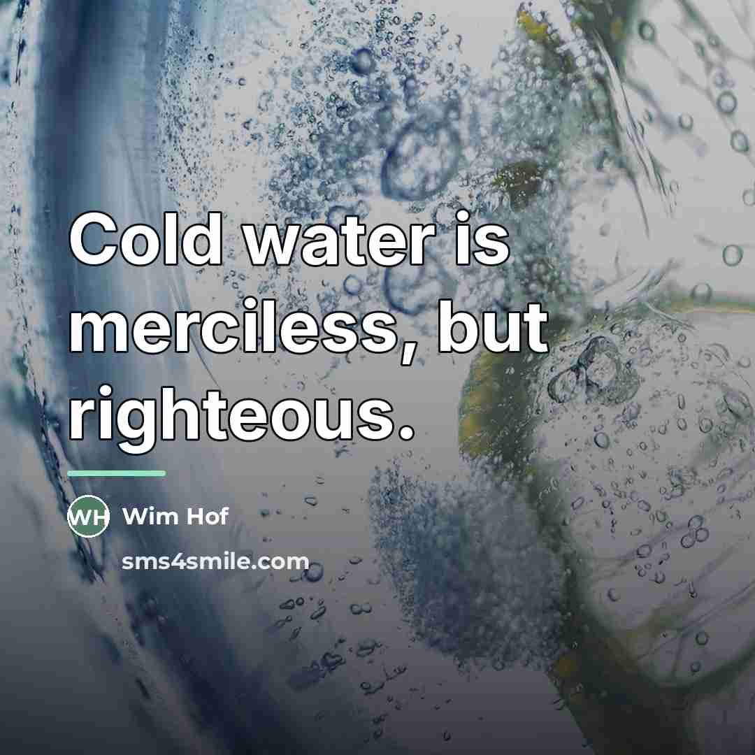 “Cold water is merciless, but righteous.…” quote by Wim Hof