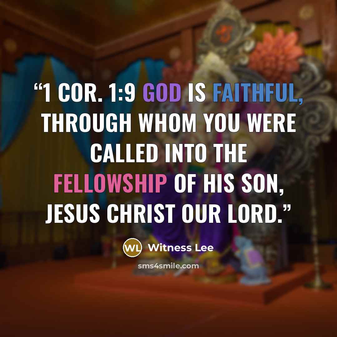 “1 Cor. 1:9 God is faithful, through whom you were called into the fellowship of His Son, Jesus Christ our Lord.” quote by Witness Lee