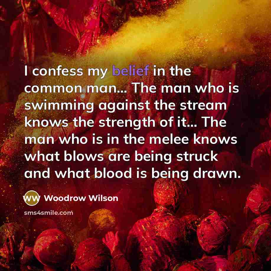 “I confess my belief in the common man.... The man…” quote by Woodrow Wilson