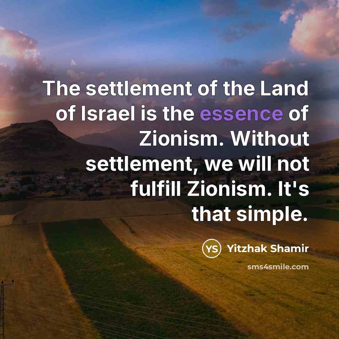 “The settlement of the Land of Israel is the essence…” quote by Yitzhak Shamir
