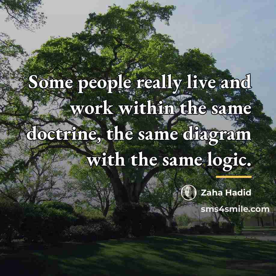 “Some people really live and work within the same doctrine,…” quote by Zaha Hadid