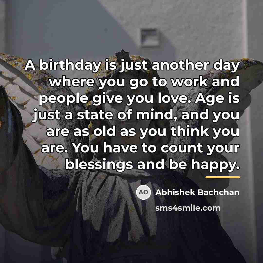 “A birthday is just another day where you go to…” quote by Abhishek Bachchan