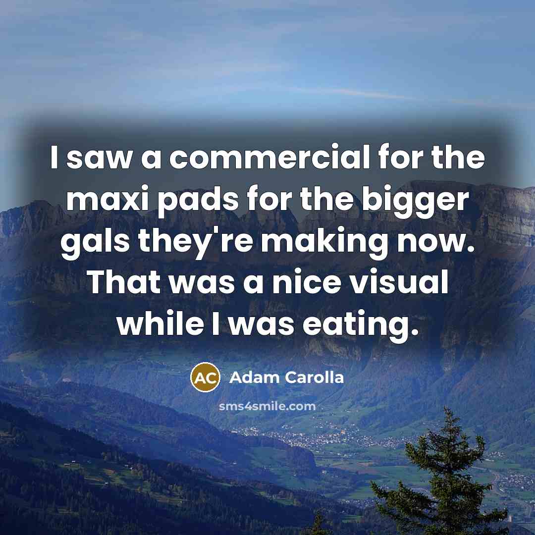 “I saw a commercial for the maxi pads for the…” quote by Adam Carolla