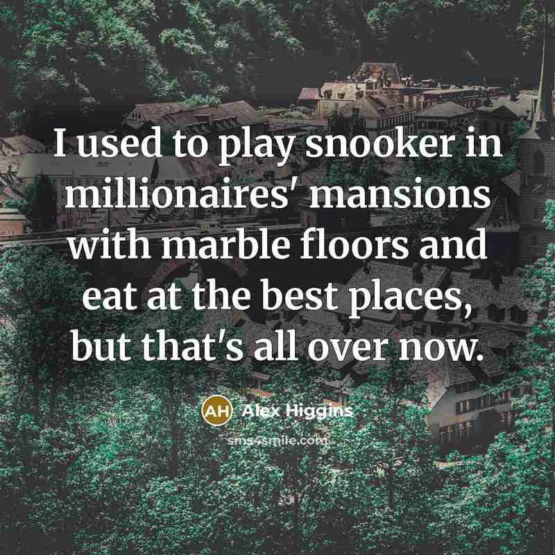 “I used to play snooker in millionaires' mansions with marble…” quote by Alex Higgins