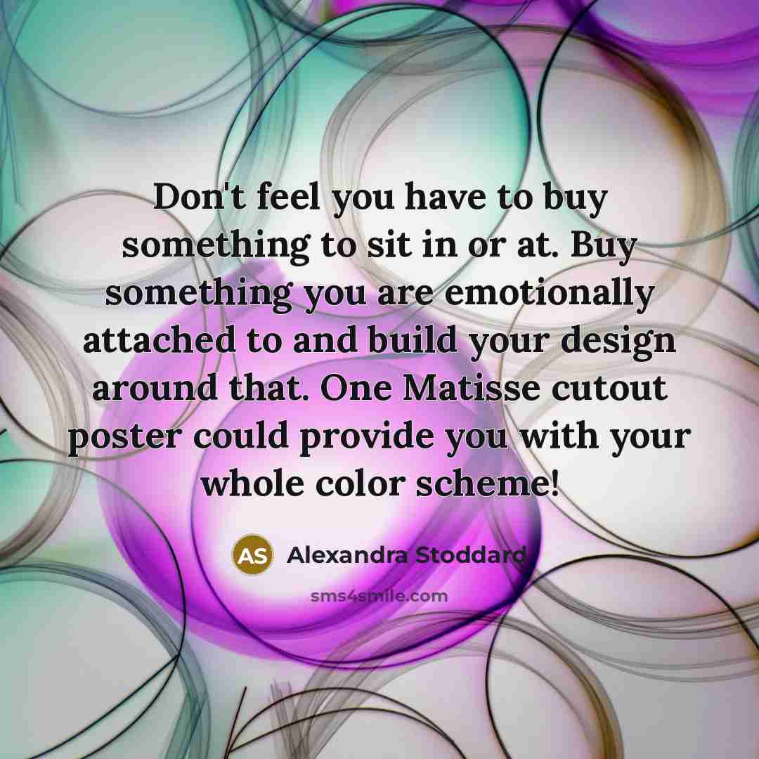 “Don't feel you have to buy something to sit in…” quote by Alexandra Stoddard