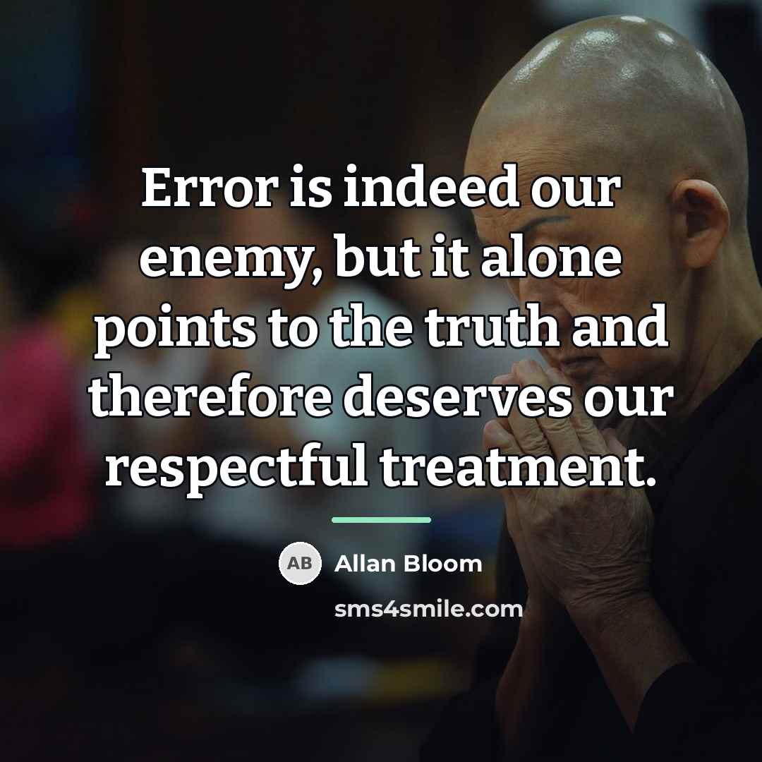 “Error is indeed our enemy, but it alone points to…” quote by Allan Bloom