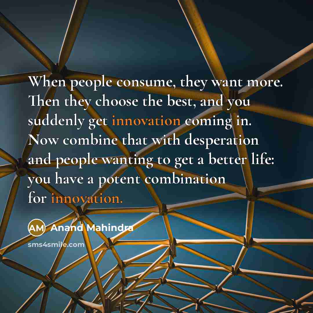 “When people consume, they want more. Then they choose the…” quote by Anand Mahindra