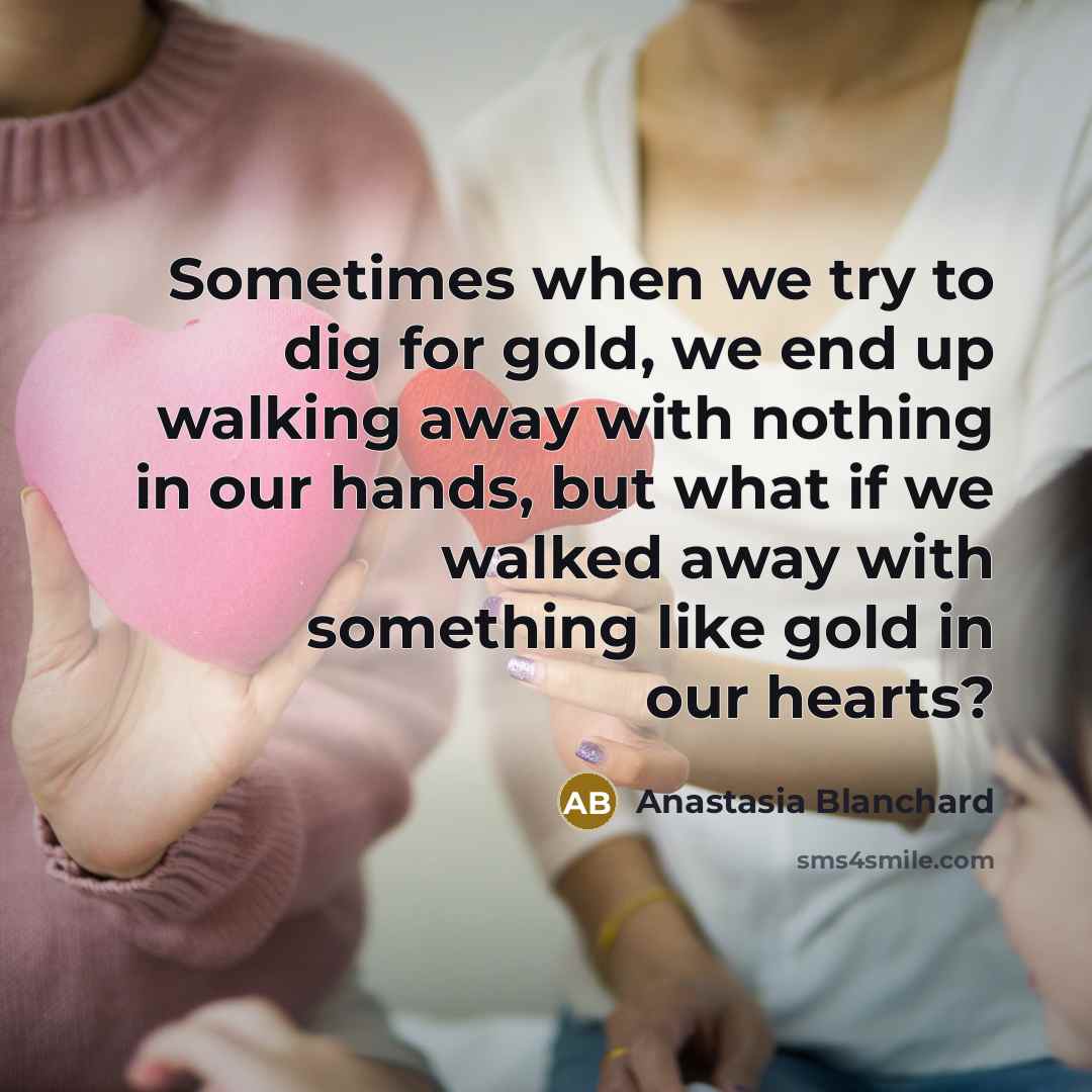 “Sometimes when we try to dig for gold, we end…” quote by Anastasia Blanchard