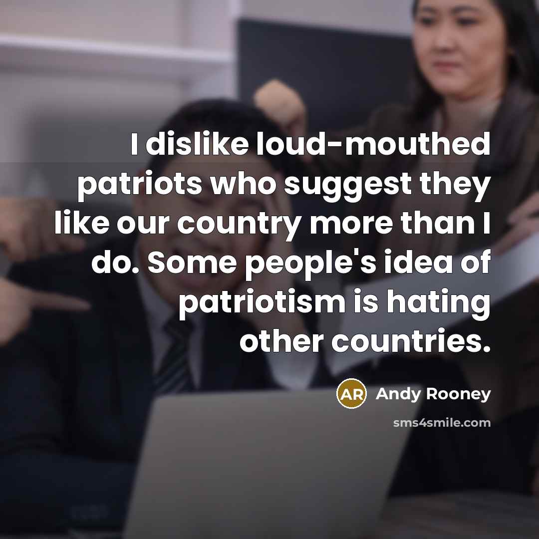 “I dislike loud-mouthed patriots who suggest they like our country…” quote by Andy Rooney
