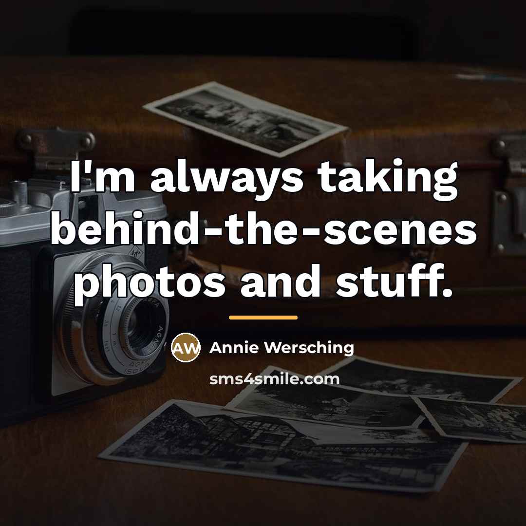 “I'm always taking behind-the-scenes photos and stuff.…” quote by Annie Wersching
