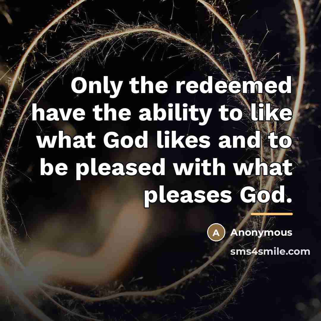 “Only the redeemed have the ability to like what God…” quote by Anonymous