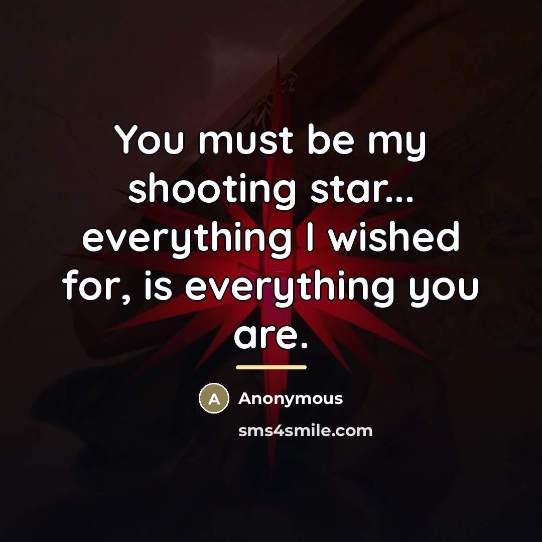 “You must be my shooting star... everything I wished for,…” quote by Anonymous