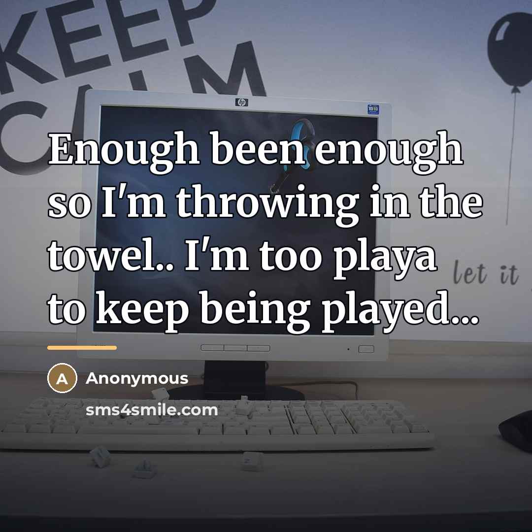 “Enough been enough so I'm throwing in the towel.. I'm…” quote by Anonymous