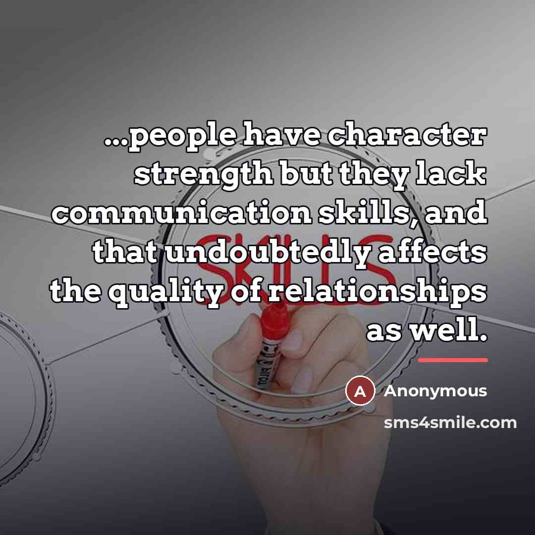 “...people have character strength but they lack communication skills, and…” quote by Anonymous