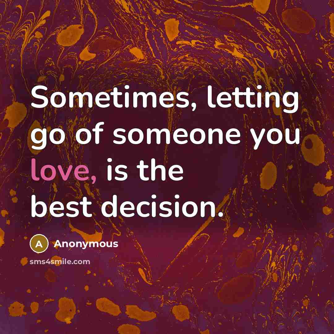 “Sometimes, letting go of someone you love, is the best…” quote by Anonymous