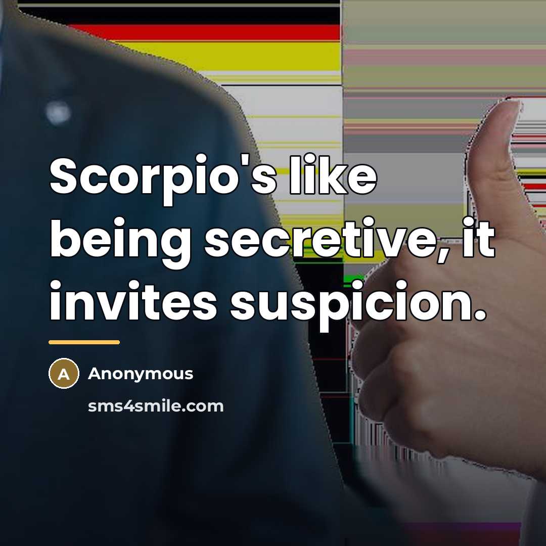 “Scorpio's like being secretive, it invites suspicion.…” quote by Anonymous