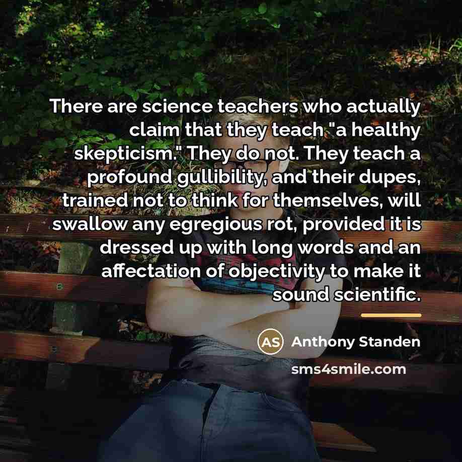 “There are science teachers who actually claim that they teach…” quote by Anthony Standen