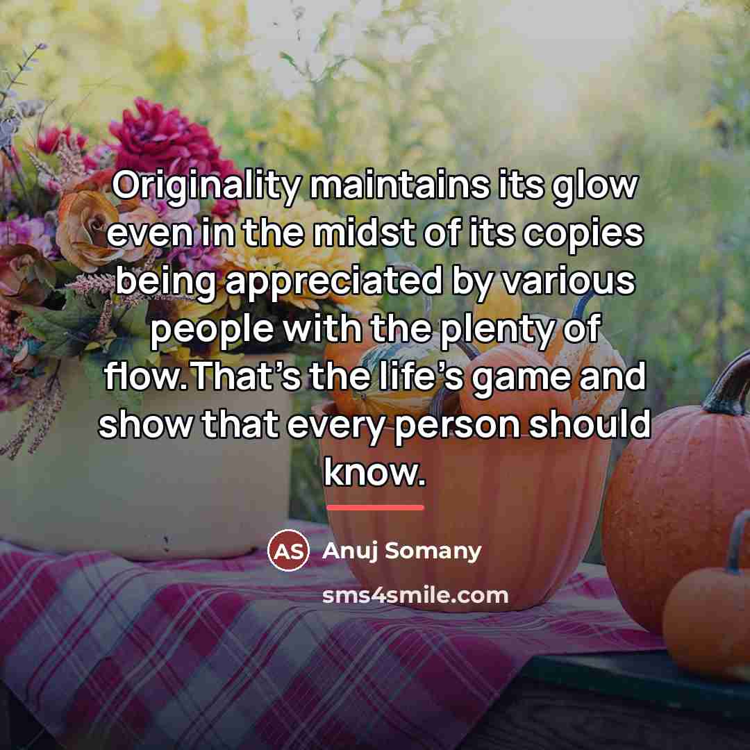 “Originality maintains its glow even in the midst of its…” quote by Anuj Somany
