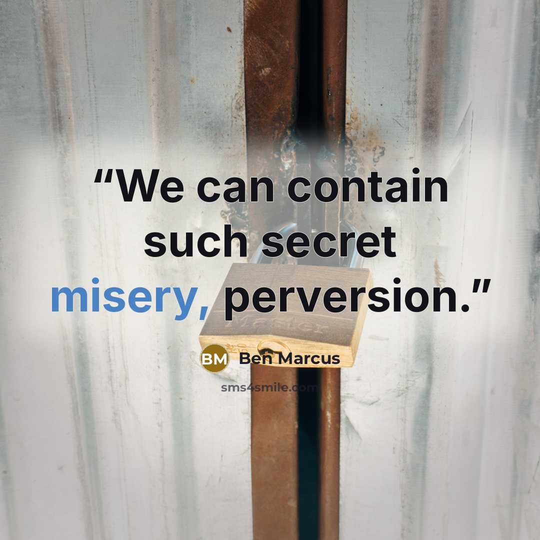 “We can contain such secret misery, perversion.” quote by Ben Marcus