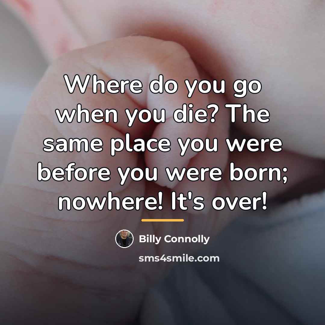 “Where do you go when you die? The same place…” quote by Billy Connolly