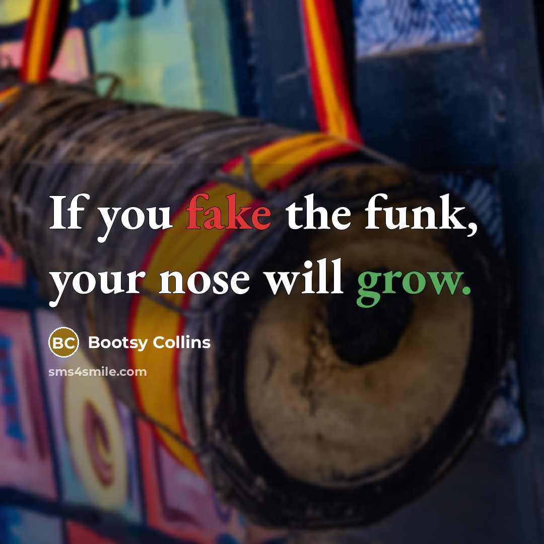 “If you fake the funk, your nose will grow.…” quote by Bootsy Collins