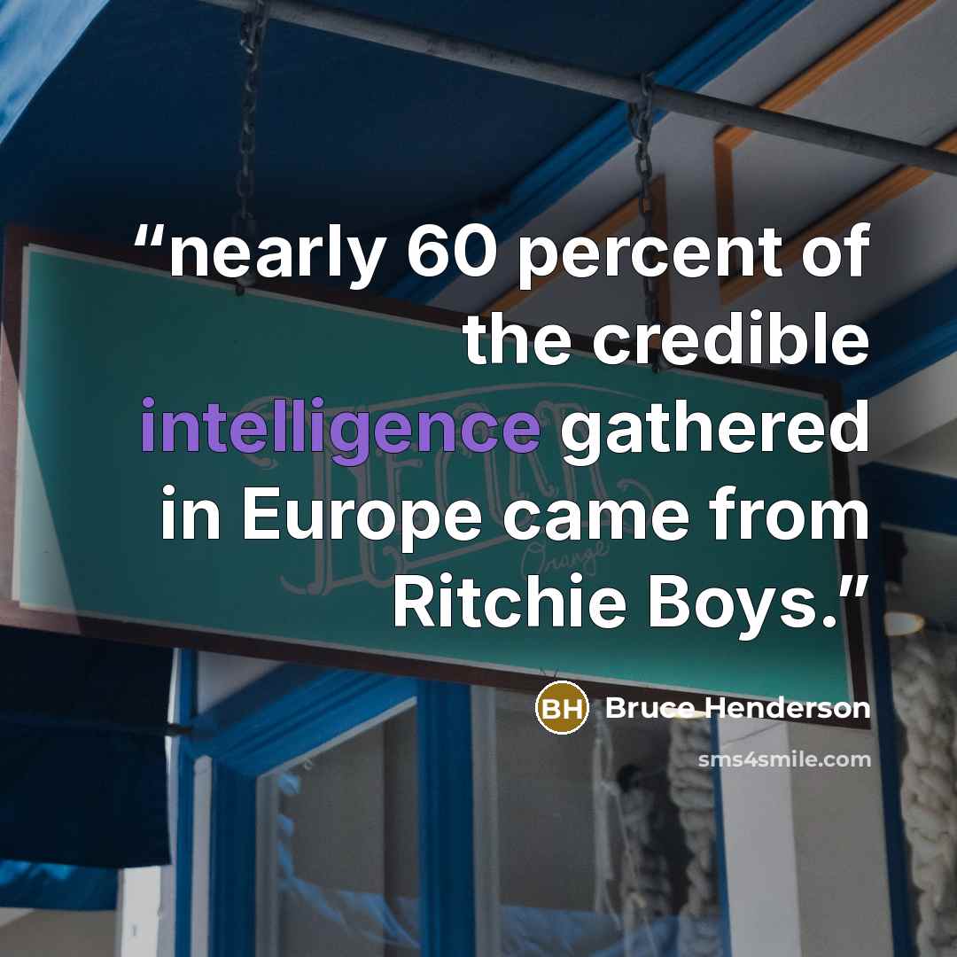 “nearly 60 percent of the credible intelligence gathered in Europe came from Ritchie Boys.” quote by Bruce Henderson