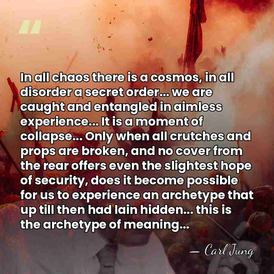 In all chaos there is a cosmos, in all disorder a secret&hellip; - Carl Jung