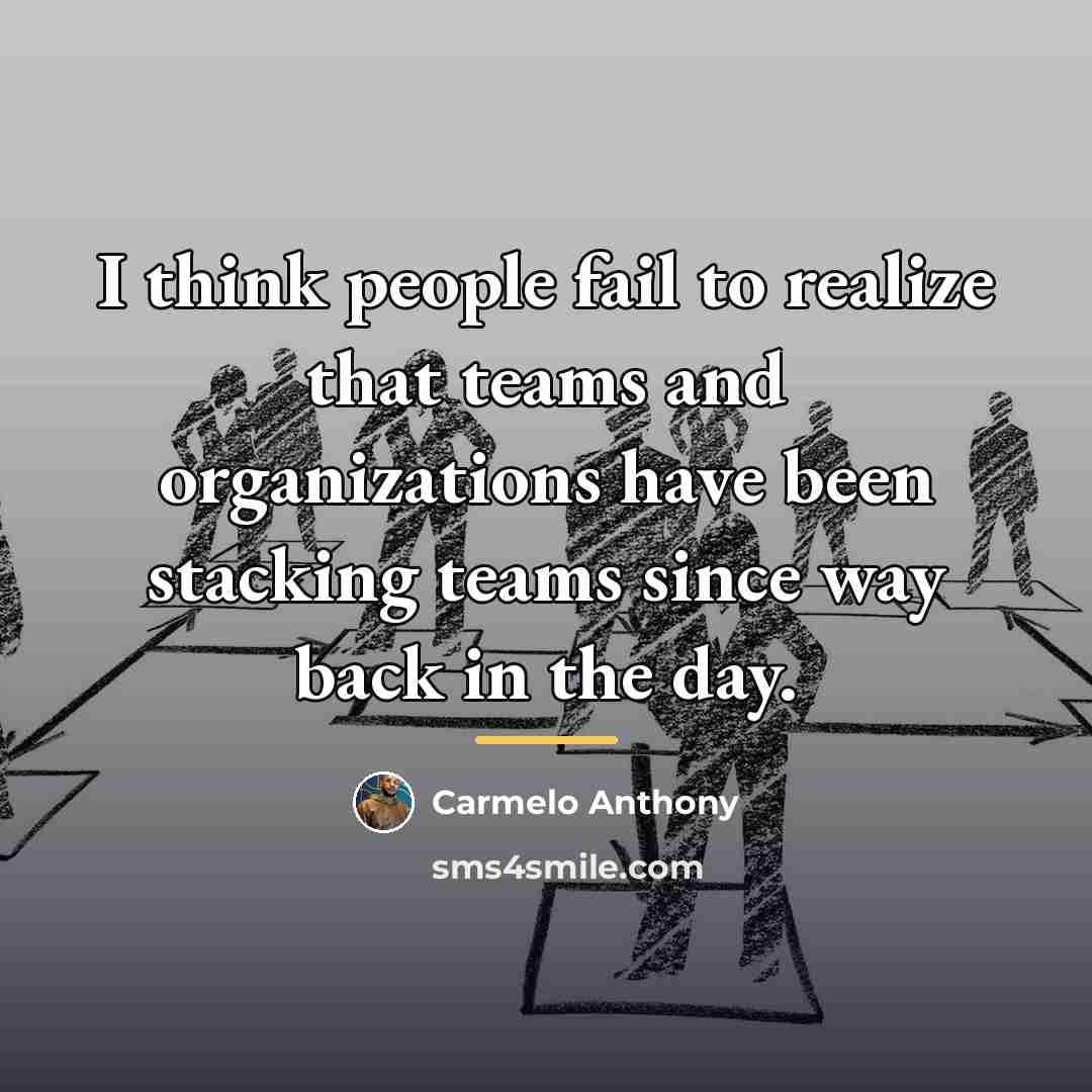 “I think people fail to realize that teams and organizations…” quote by Carmelo Anthony