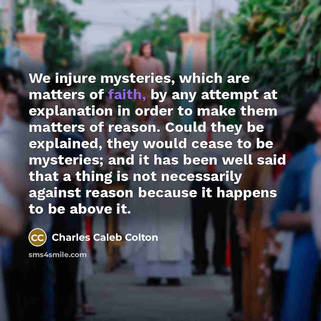 “We injure mysteries, which are matters of faith, by any…” quote by Charles Caleb Colton