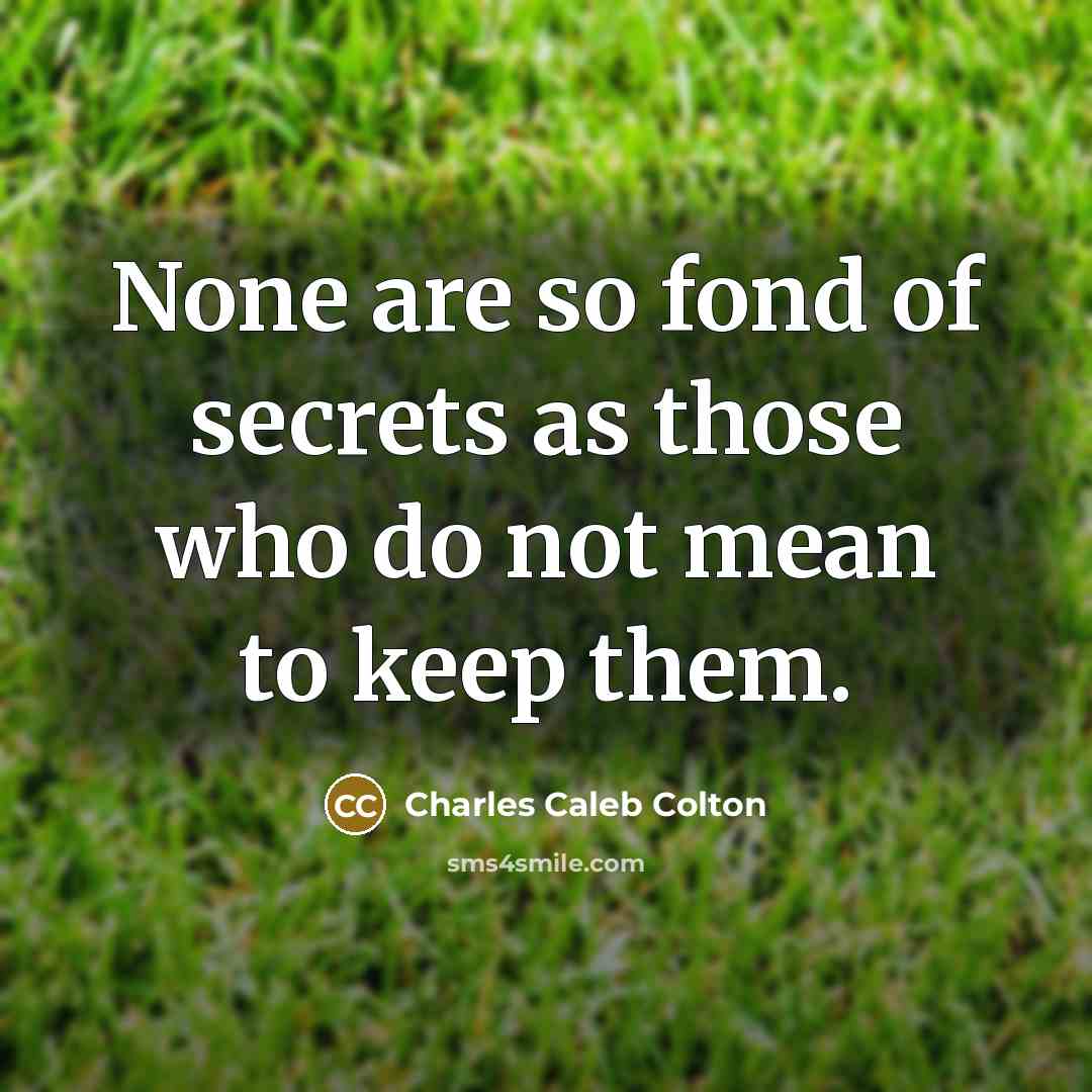 “None are so fond of secrets as those who do…” quote by Charles Caleb Colton