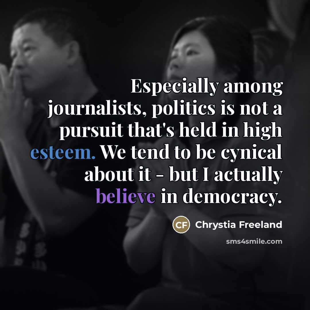 “Especially among journalists, politics is not a pursuit that's held…” quote by Chrystia Freeland