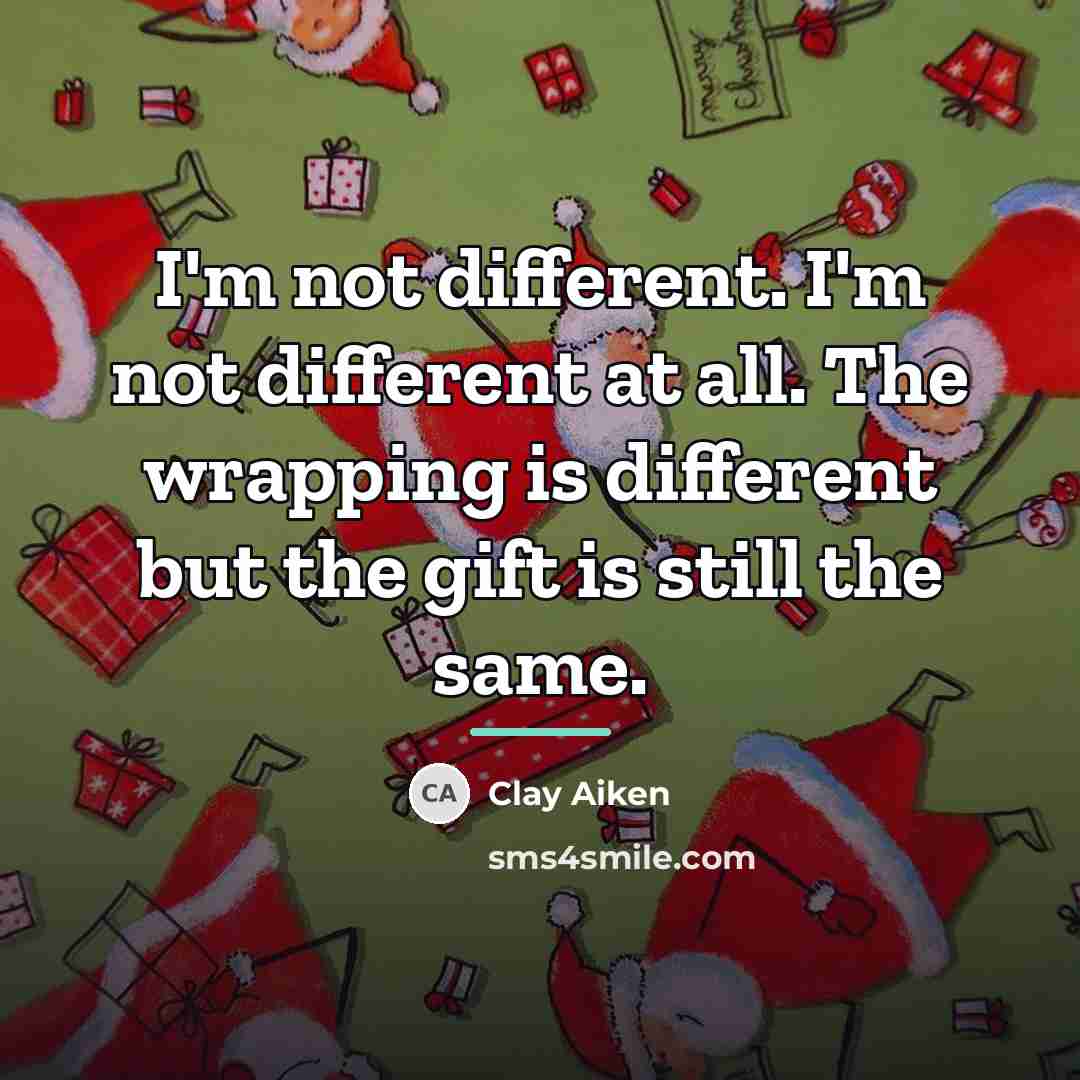 “I'm not different. I'm not different at all. The wrapping…” quote by Clay Aiken
