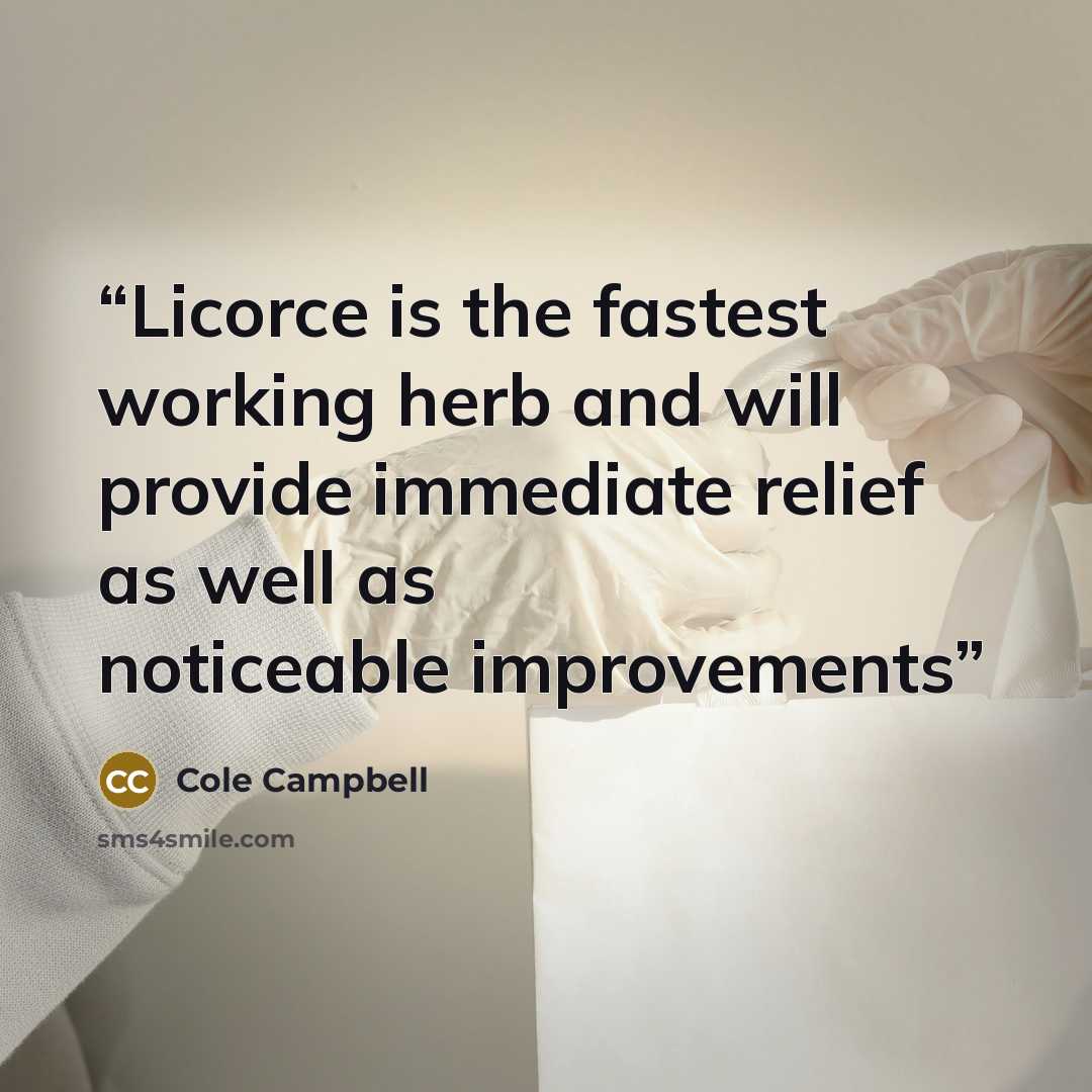 “Licorce is the fastest working herb and will provide immediate relief as well as noticeable improvements” quote by Cole Campbell