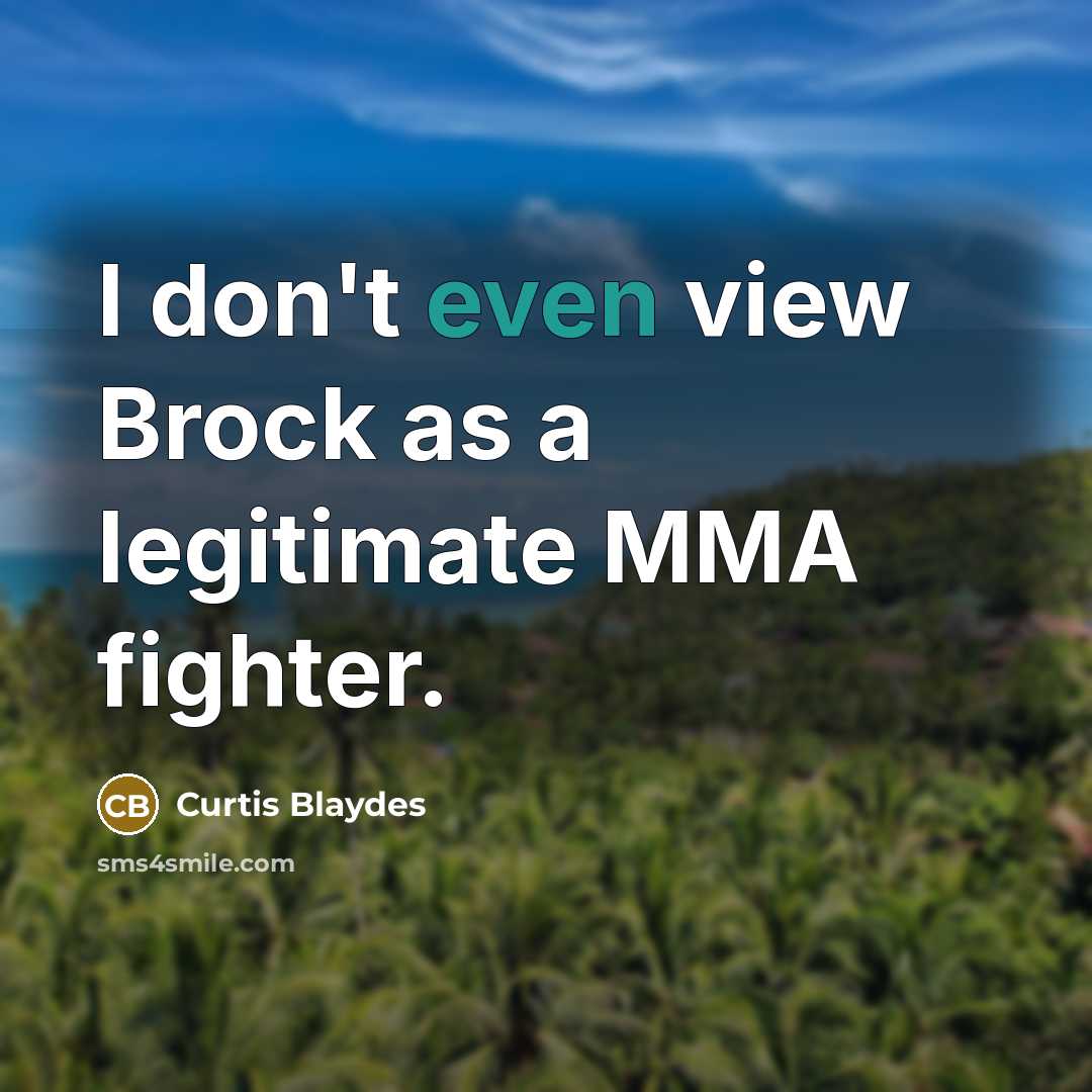 “I don't even view Brock as a legitimate MMA fighter.…” quote by Curtis Blaydes