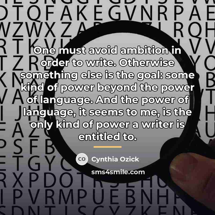 “One must avoid ambition in order to write. Otherwise something…” quote by Cynthia Ozick