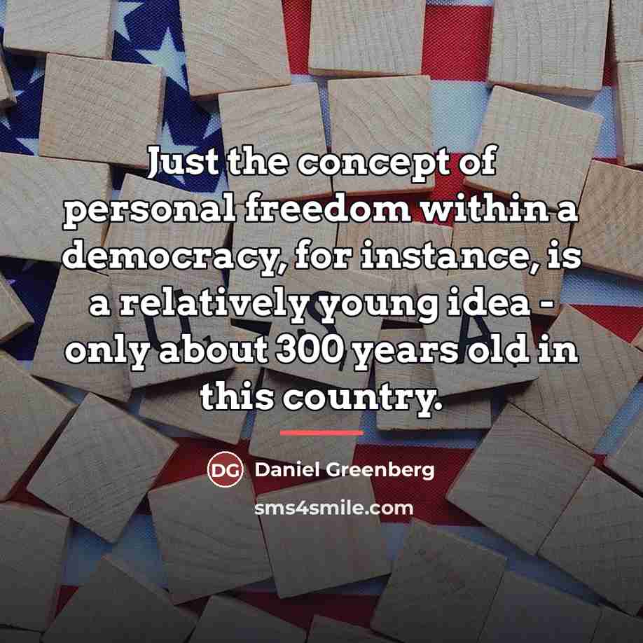 “Just the concept of personal freedom within a democracy, for…” quote by Daniel Greenberg