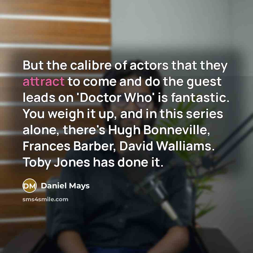 “But the calibre of actors that they attract to come…” quote by Daniel Mays
