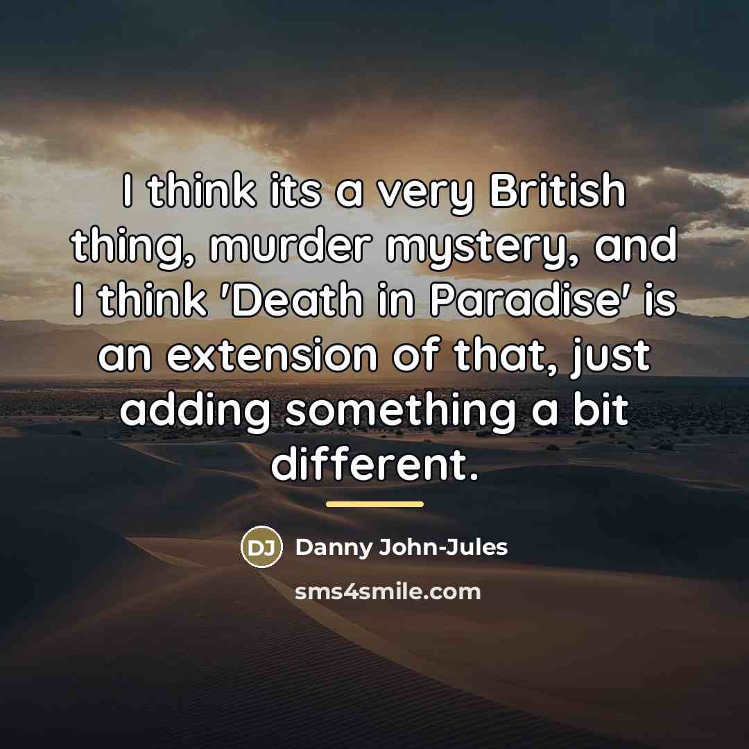 “I think its a very British thing, murder mystery, and…” quote by Danny John-Jules
