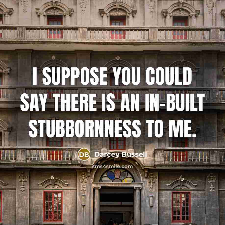 “I suppose you could say there is an in-built stubbornness…” quote by Darcey Bussell