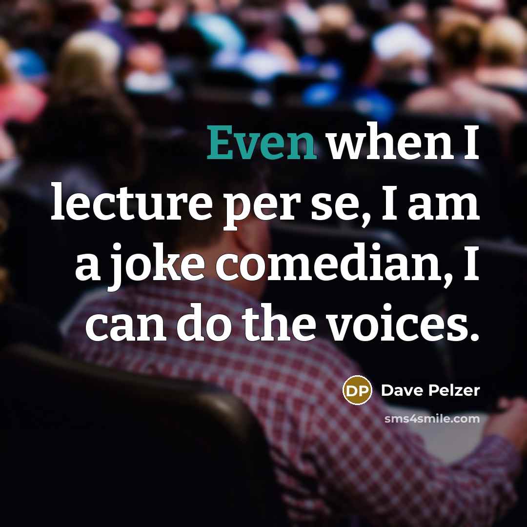 “Even when I lecture per se, I am a joke…” quote by Dave Pelzer