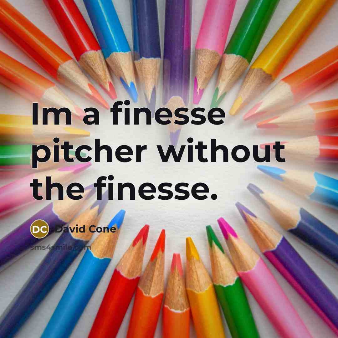“Im a finesse pitcher without the finesse.…” quote by David Cone