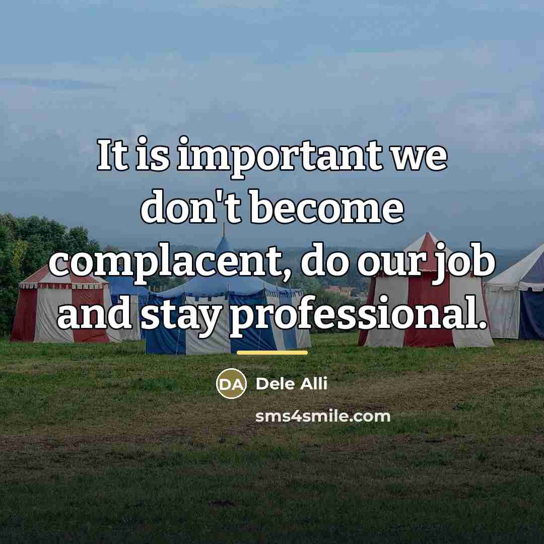 “It is important we don't become complacent, do our job…” quote by Dele Alli